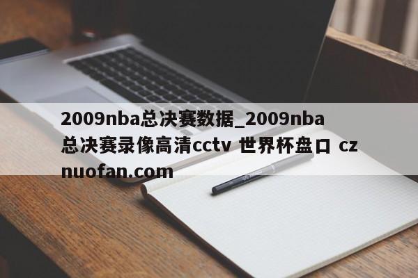 2009nba总决赛数据_2009nba总决赛录像高清cctv 世界杯盘口 cznuofan.com