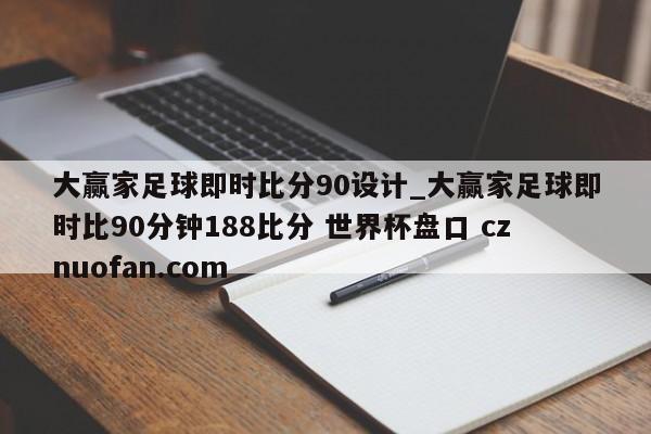 大赢家足球即时比分90设计_大赢家足球即时比90分钟188比分 世界杯盘口 cznuofan.com