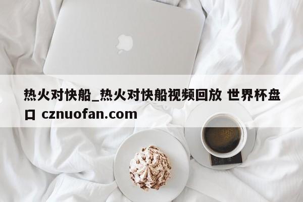 热火对快船_热火对快船视频回放 世界杯盘口 cznuofan.com