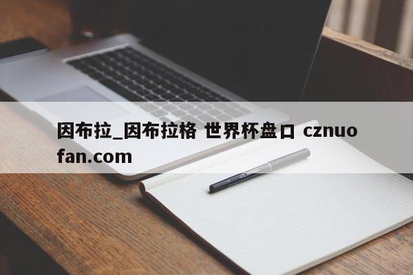 因布拉_因布拉格 世界杯盘口 cznuofan.com