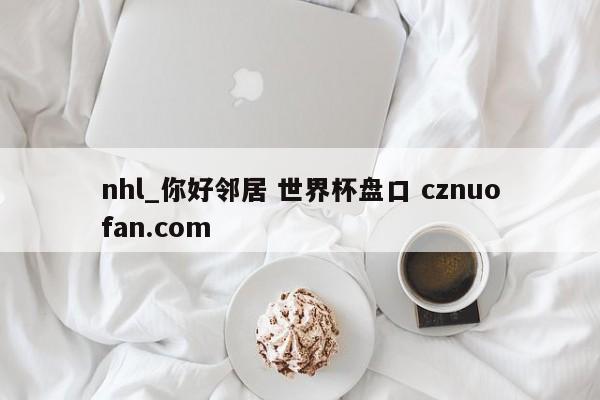 nhl_你好邻居 世界杯盘口 cznuofan.com