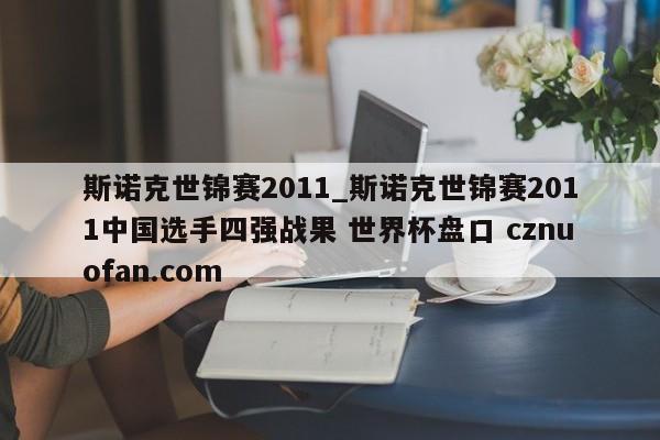 斯诺克世锦赛2011_斯诺克世锦赛2011中国选手四强战果 世界杯盘口 cznuofan.com